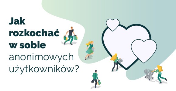 Jak rozkochać w sobie anonimowych użytkowników?