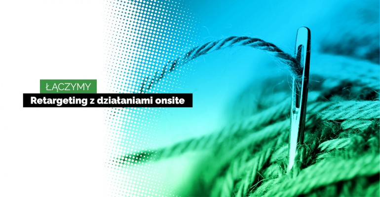 Jak połączyć działania retargetingowe z działaniami onsite?
